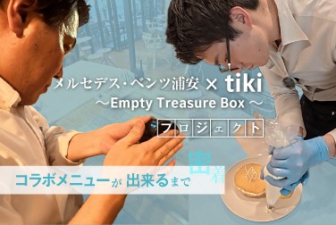 密着【メルセデス・ベンツ浦安 × tiki 〜Empty Treasure Box 〜】プロジェクト/コラボメニューが出来るまで